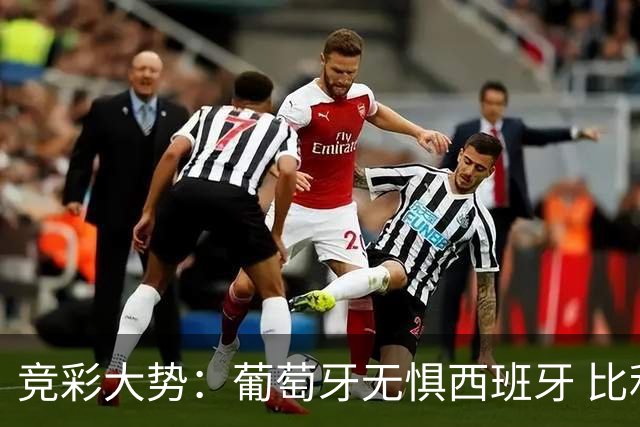 竞彩大势：葡萄牙无惧西班牙 比利时信心不足